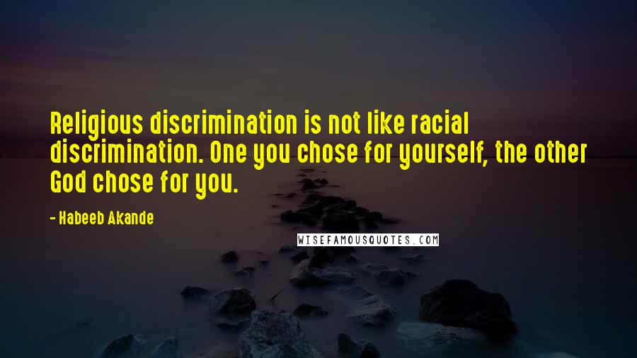 Habeeb Akande Quotes: Religious discrimination is not like racial discrimination. One you chose for yourself, the other God chose for you.