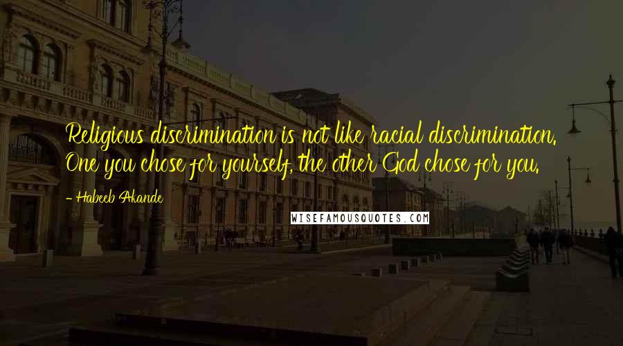Habeeb Akande Quotes: Religious discrimination is not like racial discrimination. One you chose for yourself, the other God chose for you.