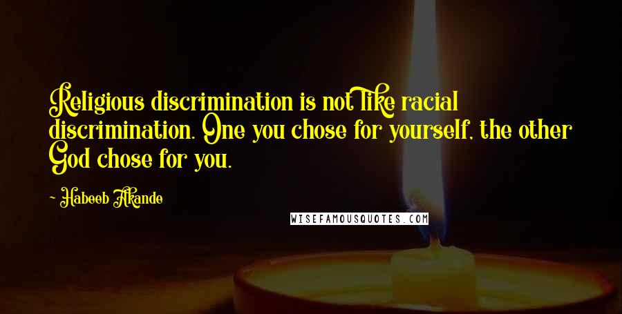 Habeeb Akande Quotes: Religious discrimination is not like racial discrimination. One you chose for yourself, the other God chose for you.