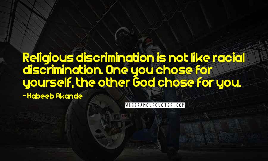 Habeeb Akande Quotes: Religious discrimination is not like racial discrimination. One you chose for yourself, the other God chose for you.