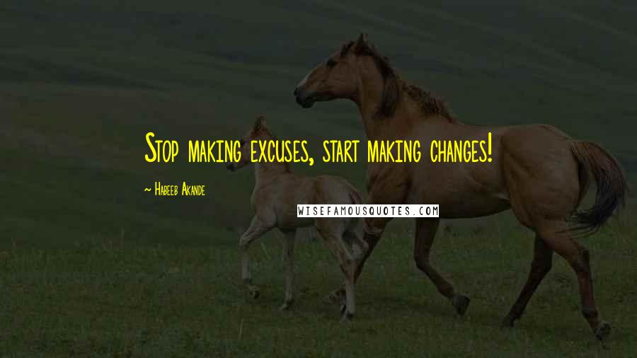 Habeeb Akande Quotes: Stop making excuses, start making changes!