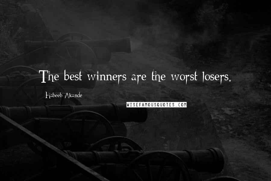 Habeeb Akande Quotes: The best winners are the worst losers.