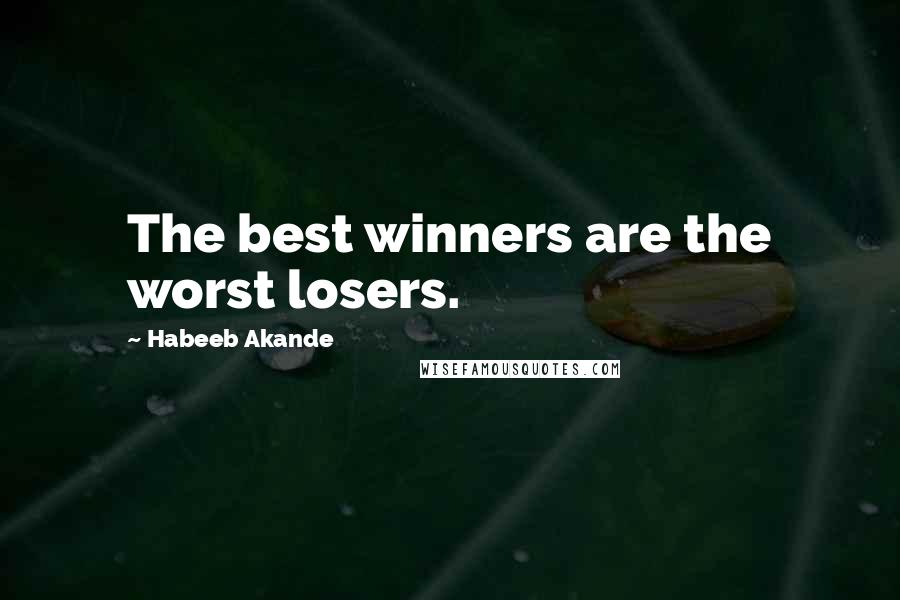 Habeeb Akande Quotes: The best winners are the worst losers.