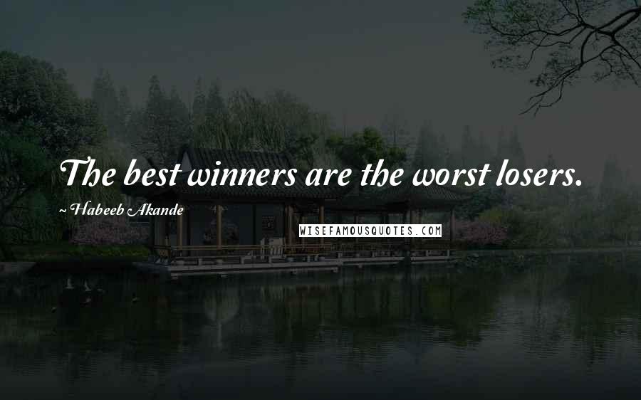 Habeeb Akande Quotes: The best winners are the worst losers.