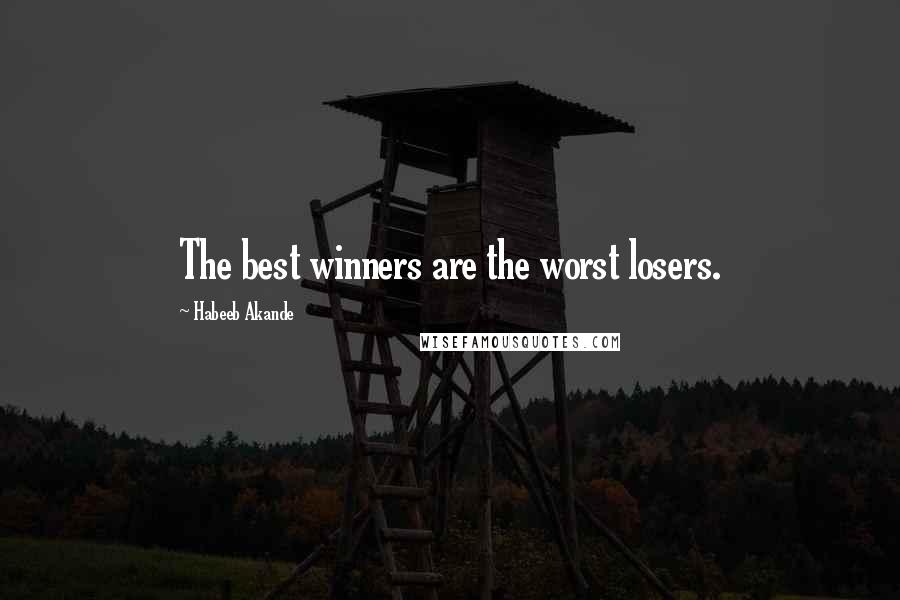 Habeeb Akande Quotes: The best winners are the worst losers.