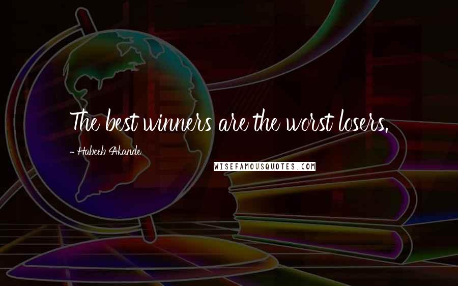 Habeeb Akande Quotes: The best winners are the worst losers.