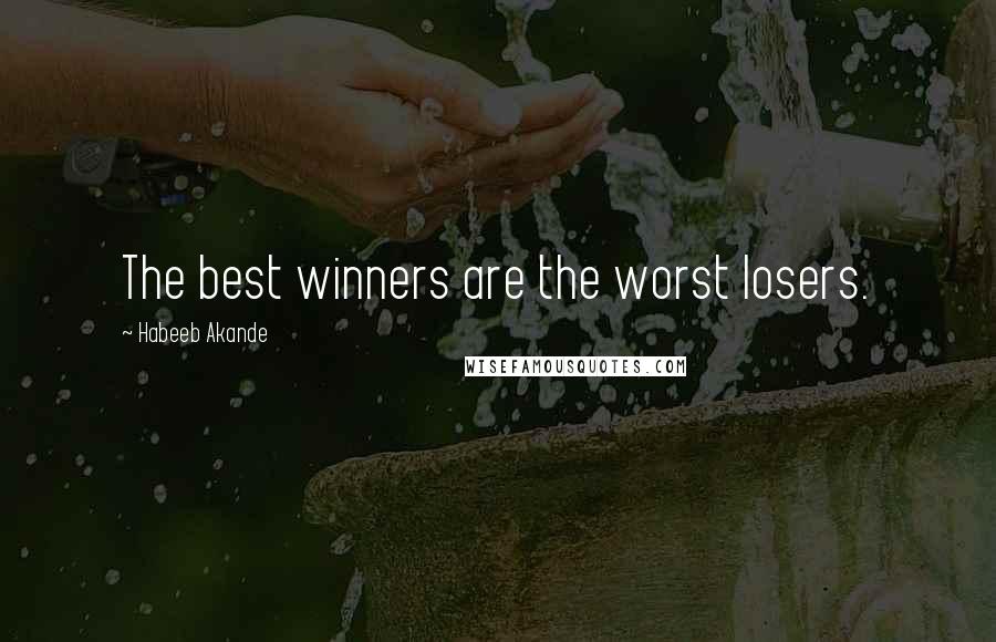 Habeeb Akande Quotes: The best winners are the worst losers.