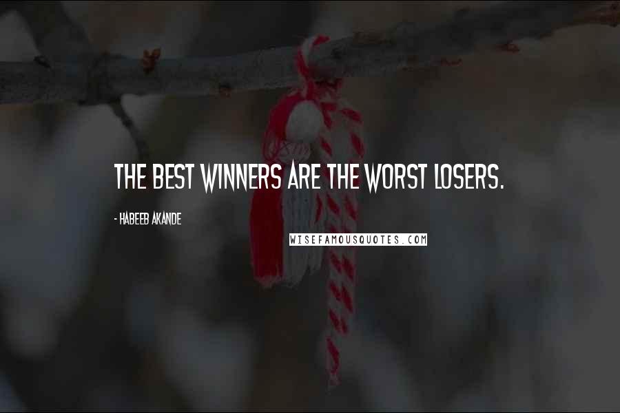 Habeeb Akande Quotes: The best winners are the worst losers.