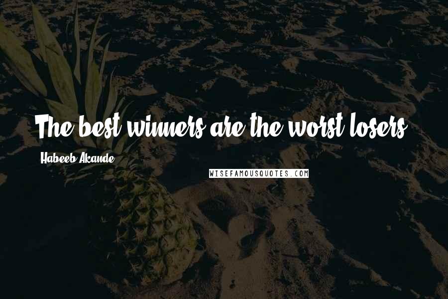 Habeeb Akande Quotes: The best winners are the worst losers.