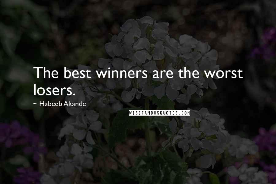 Habeeb Akande Quotes: The best winners are the worst losers.