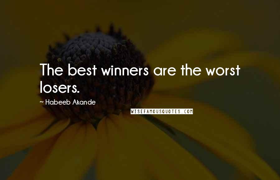 Habeeb Akande Quotes: The best winners are the worst losers.