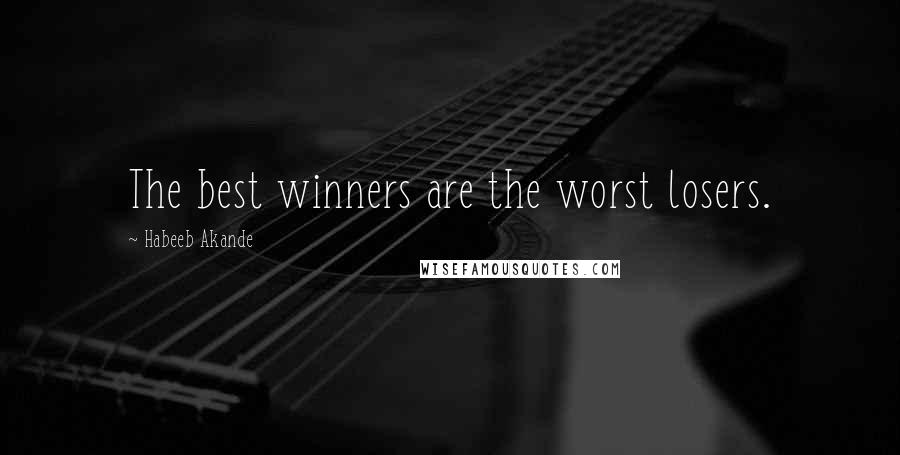Habeeb Akande Quotes: The best winners are the worst losers.