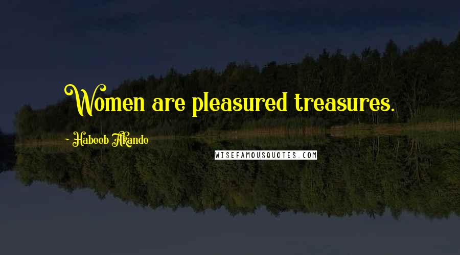 Habeeb Akande Quotes: Women are pleasured treasures.