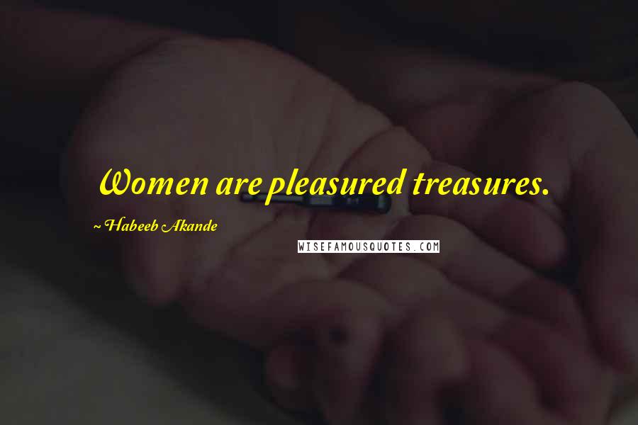 Habeeb Akande Quotes: Women are pleasured treasures.