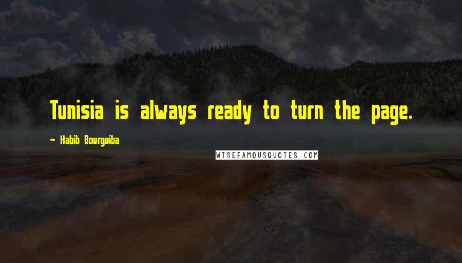 Habib Bourguiba Quotes: Tunisia is always ready to turn the page.