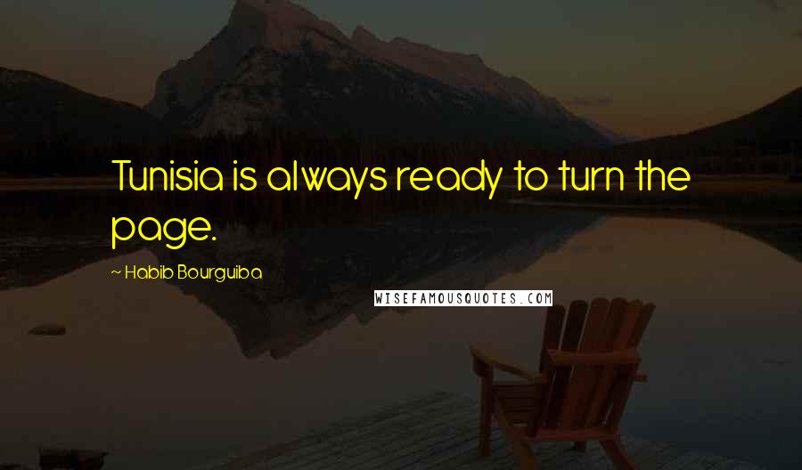 Habib Bourguiba Quotes: Tunisia is always ready to turn the page.