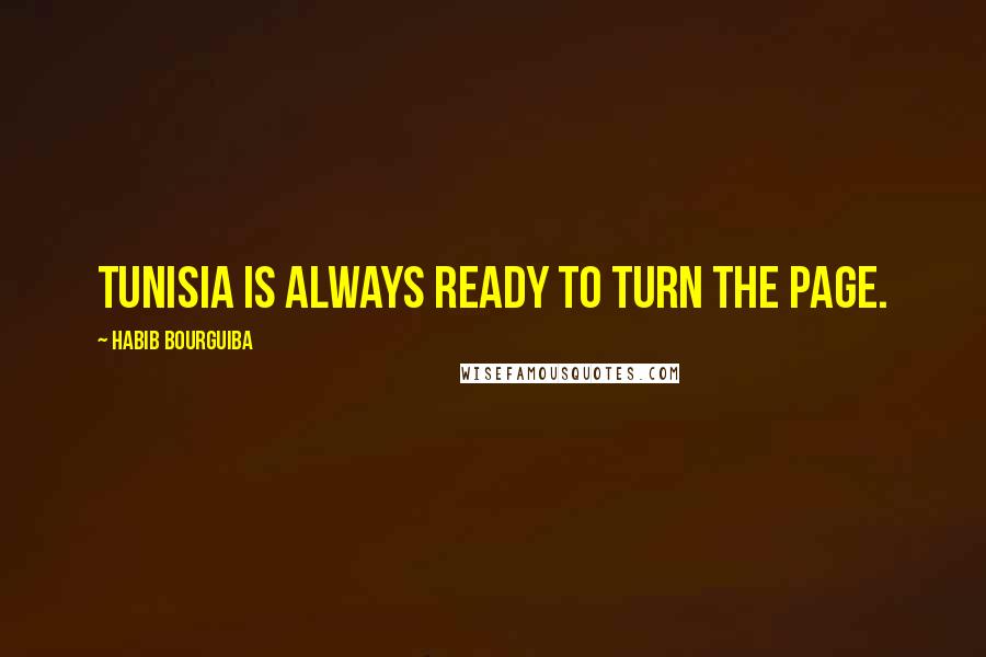 Habib Bourguiba Quotes: Tunisia is always ready to turn the page.