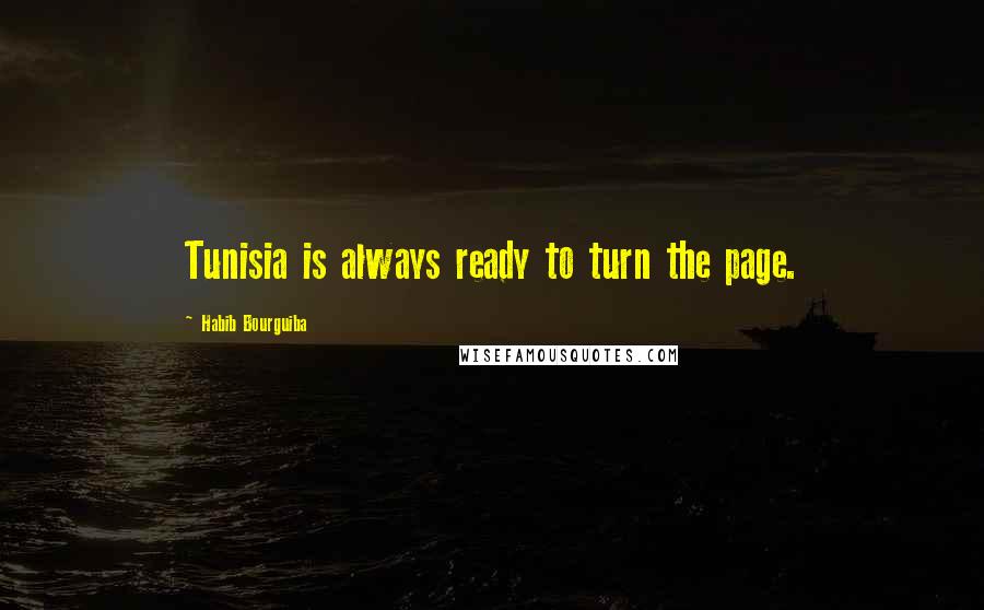 Habib Bourguiba Quotes: Tunisia is always ready to turn the page.