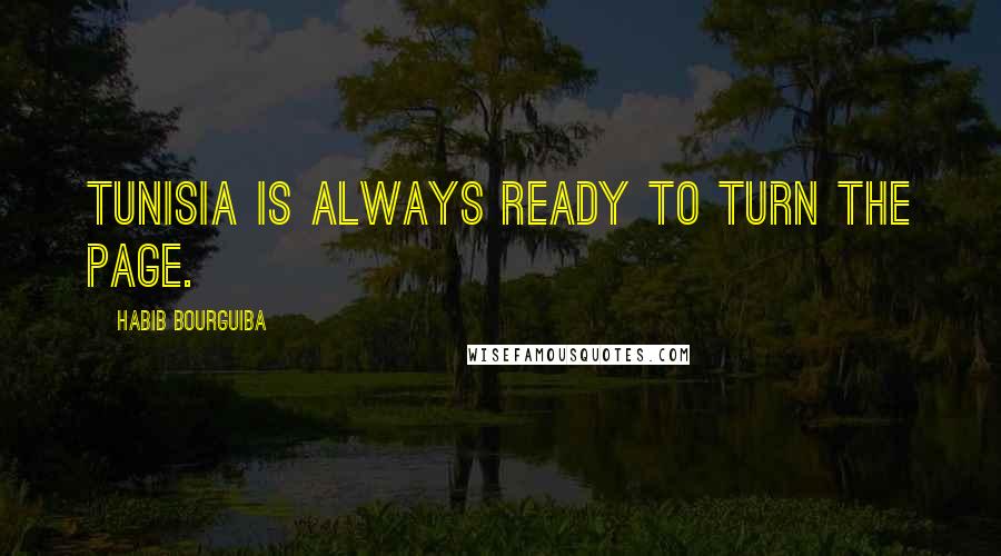 Habib Bourguiba Quotes: Tunisia is always ready to turn the page.