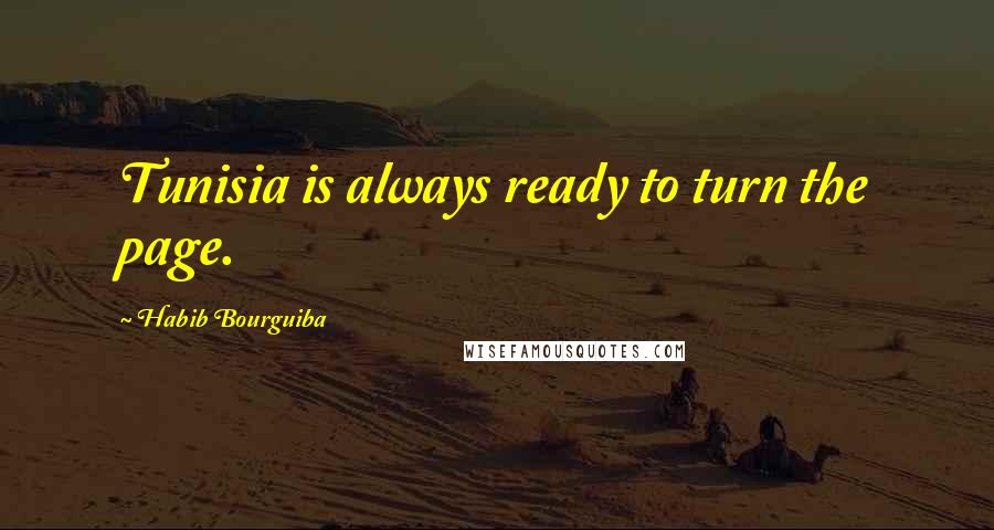 Habib Bourguiba Quotes: Tunisia is always ready to turn the page.