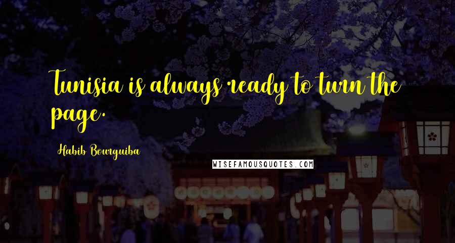 Habib Bourguiba Quotes: Tunisia is always ready to turn the page.