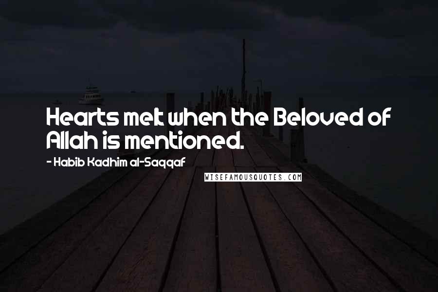 Habib Kadhim Al-Saqqaf Quotes: Hearts melt when the Beloved of Allah is mentioned.