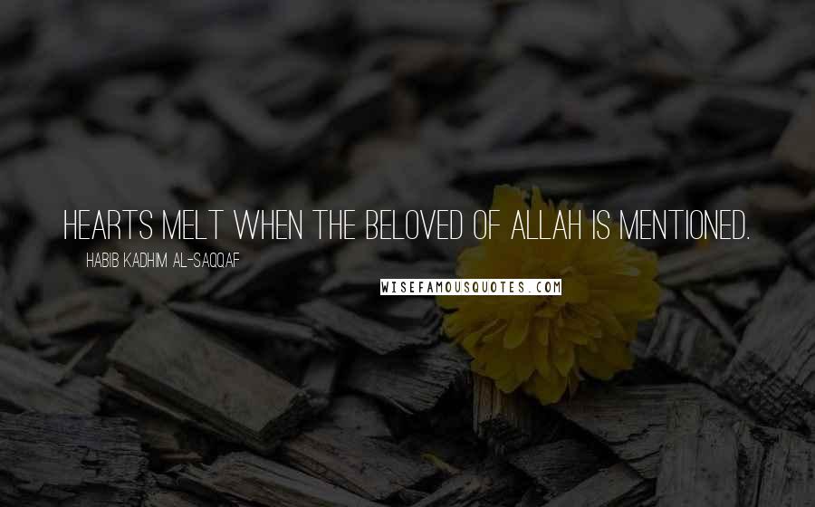 Habib Kadhim Al-Saqqaf Quotes: Hearts melt when the Beloved of Allah is mentioned.