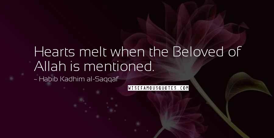 Habib Kadhim Al-Saqqaf Quotes: Hearts melt when the Beloved of Allah is mentioned.