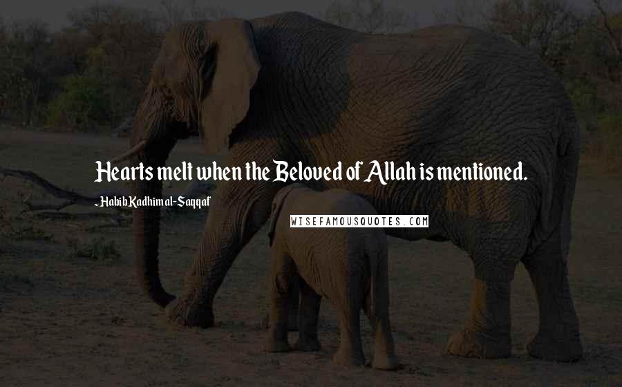 Habib Kadhim Al-Saqqaf Quotes: Hearts melt when the Beloved of Allah is mentioned.