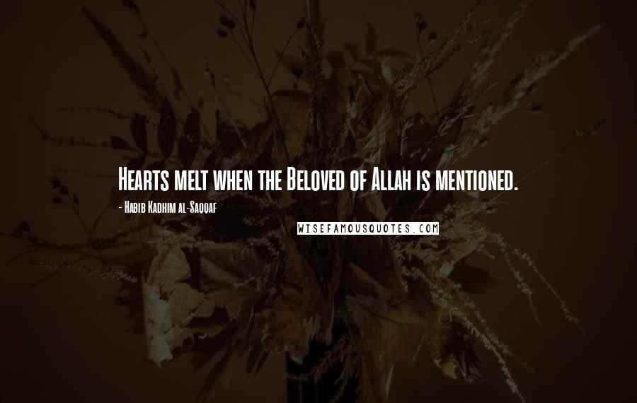 Habib Kadhim Al-Saqqaf Quotes: Hearts melt when the Beloved of Allah is mentioned.