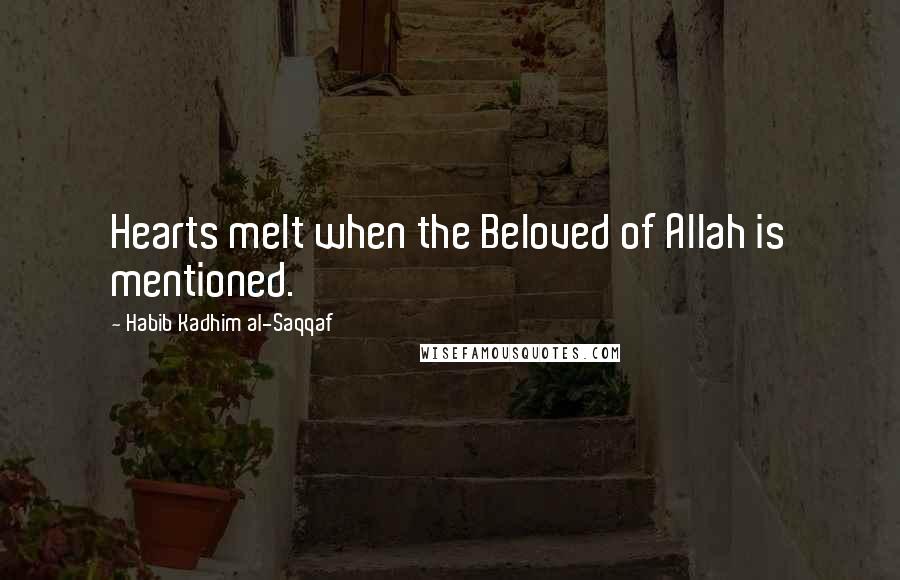 Habib Kadhim Al-Saqqaf Quotes: Hearts melt when the Beloved of Allah is mentioned.