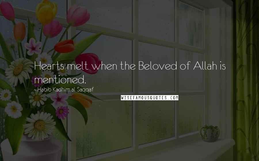 Habib Kadhim Al-Saqqaf Quotes: Hearts melt when the Beloved of Allah is mentioned.