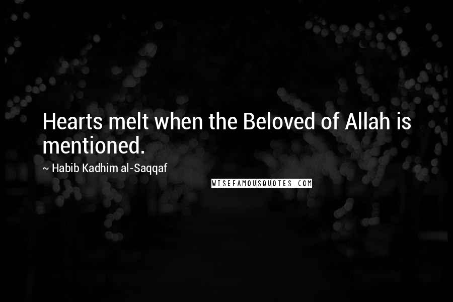 Habib Kadhim Al-Saqqaf Quotes: Hearts melt when the Beloved of Allah is mentioned.