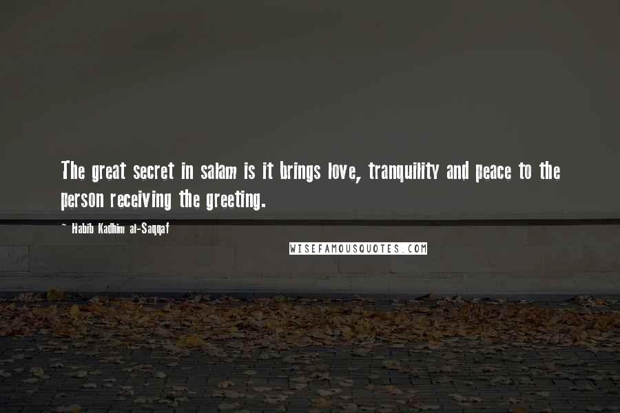 Habib Kadhim Al-Saqqaf Quotes: The great secret in salam is it brings love, tranquility and peace to the person receiving the greeting.