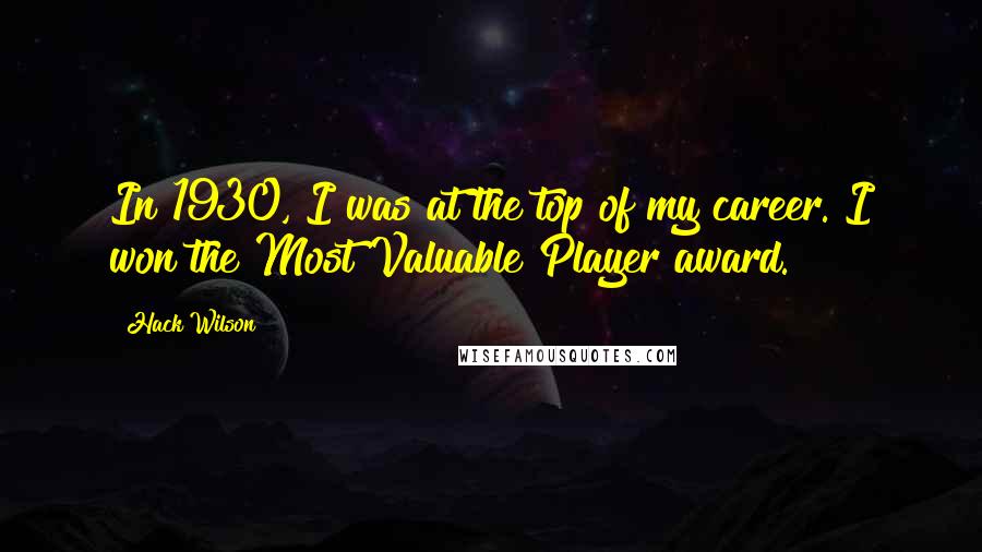 Hack Wilson Quotes: In 1930, I was at the top of my career. I won the Most Valuable Player award.