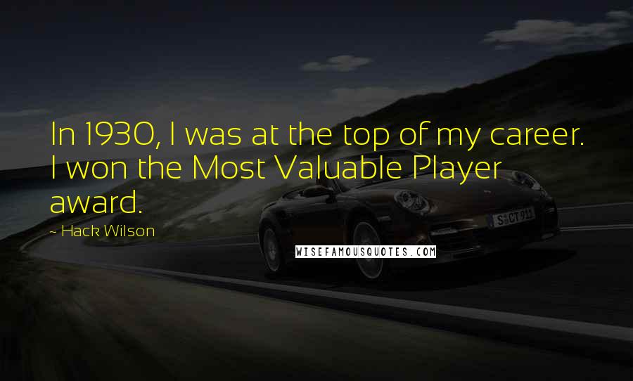 Hack Wilson Quotes: In 1930, I was at the top of my career. I won the Most Valuable Player award.