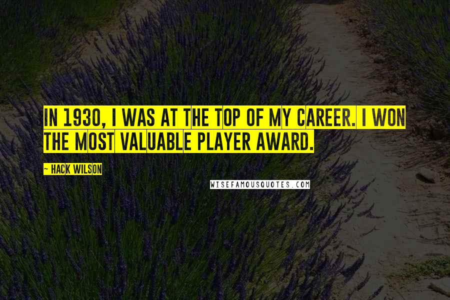 Hack Wilson Quotes: In 1930, I was at the top of my career. I won the Most Valuable Player award.