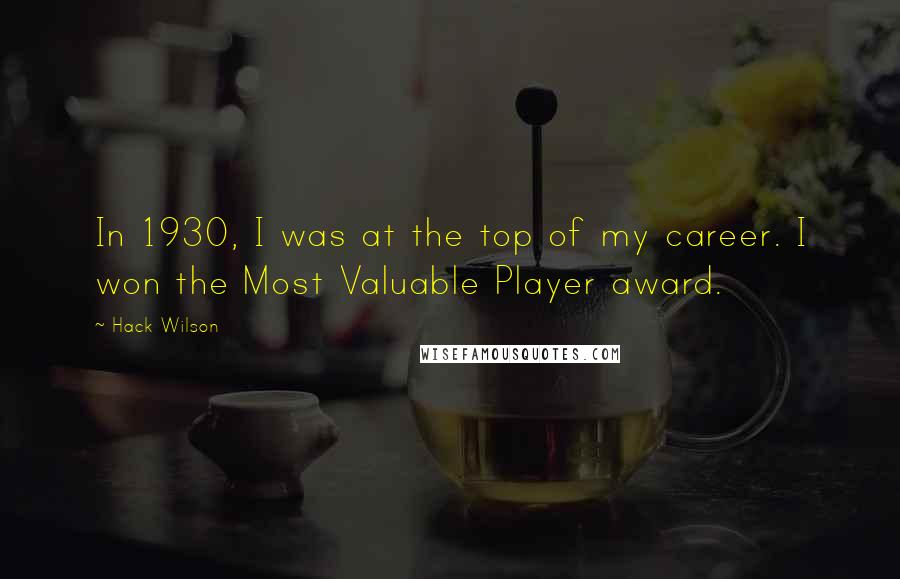 Hack Wilson Quotes: In 1930, I was at the top of my career. I won the Most Valuable Player award.