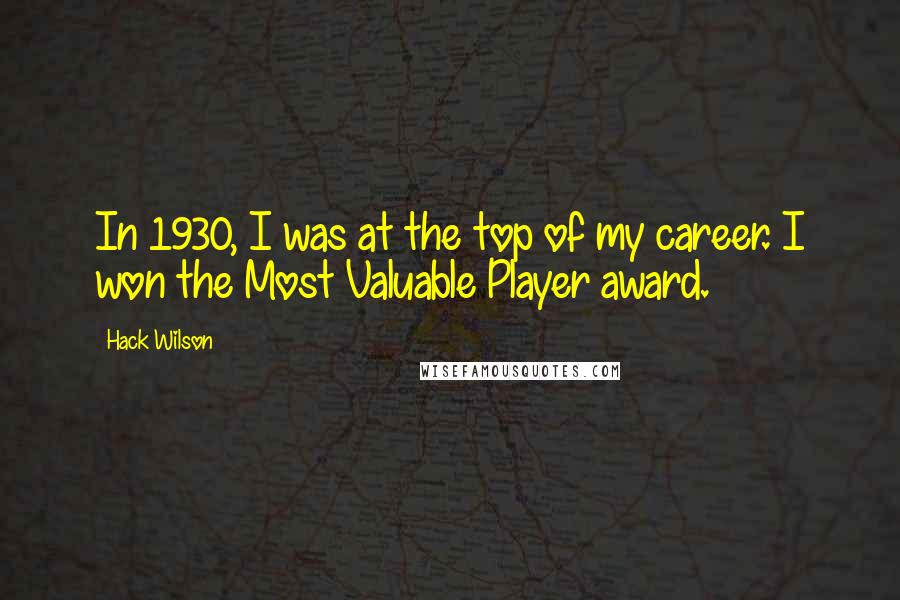 Hack Wilson Quotes: In 1930, I was at the top of my career. I won the Most Valuable Player award.