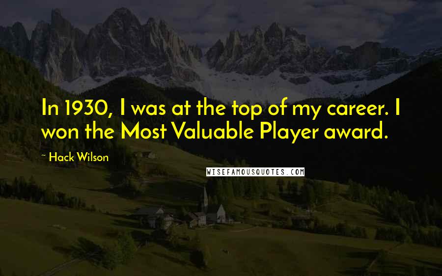 Hack Wilson Quotes: In 1930, I was at the top of my career. I won the Most Valuable Player award.