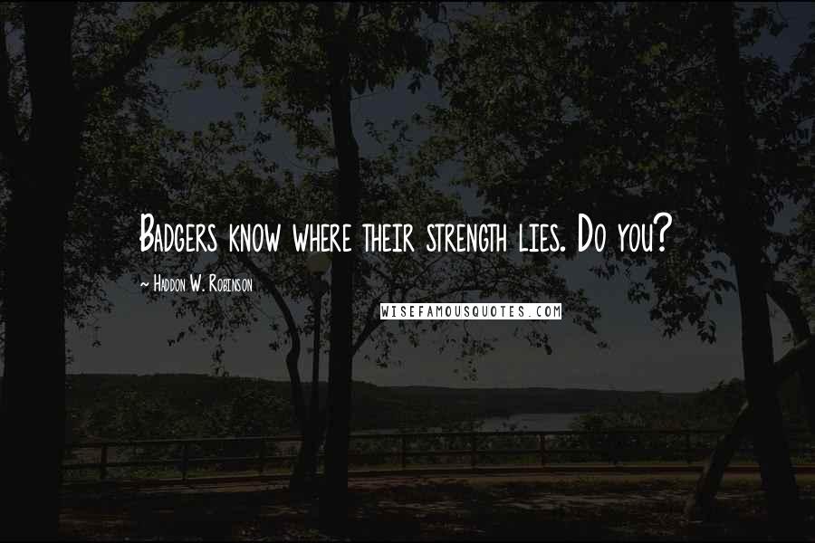 Haddon W. Robinson Quotes: Badgers know where their strength lies. Do you?