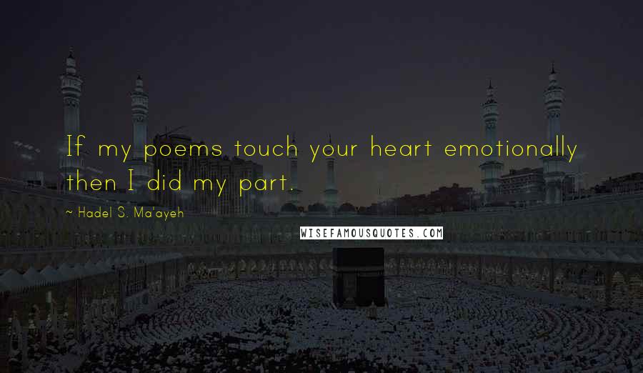 Hadel S. Ma'ayeh Quotes: If my poems touch your heart emotionally then I did my part.