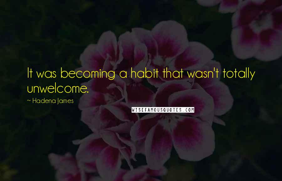 Hadena James Quotes: It was becoming a habit that wasn't totally unwelcome.