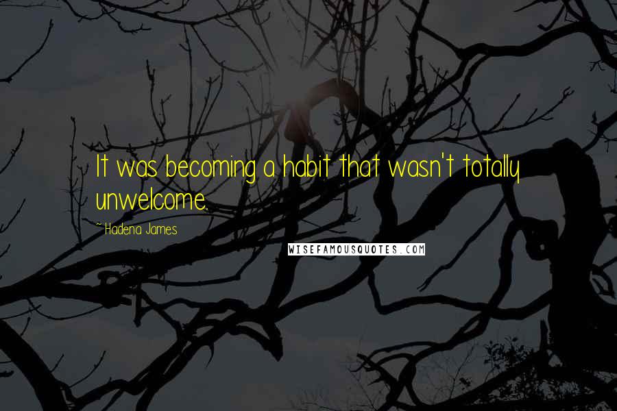 Hadena James Quotes: It was becoming a habit that wasn't totally unwelcome.