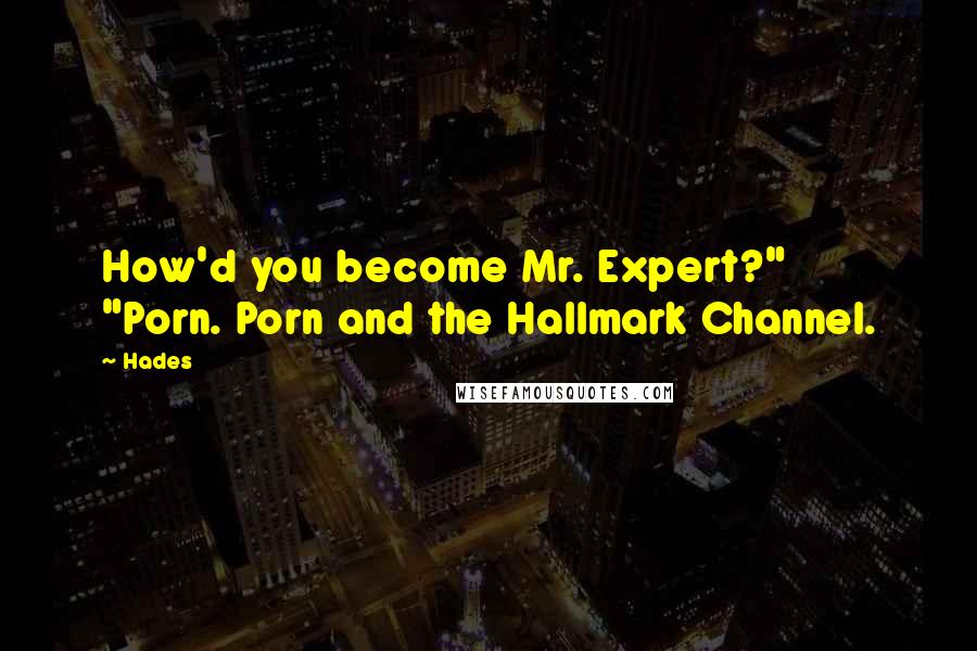 Hades Quotes: How'd you become Mr. Expert?"   "Porn. Porn and the Hallmark Channel.