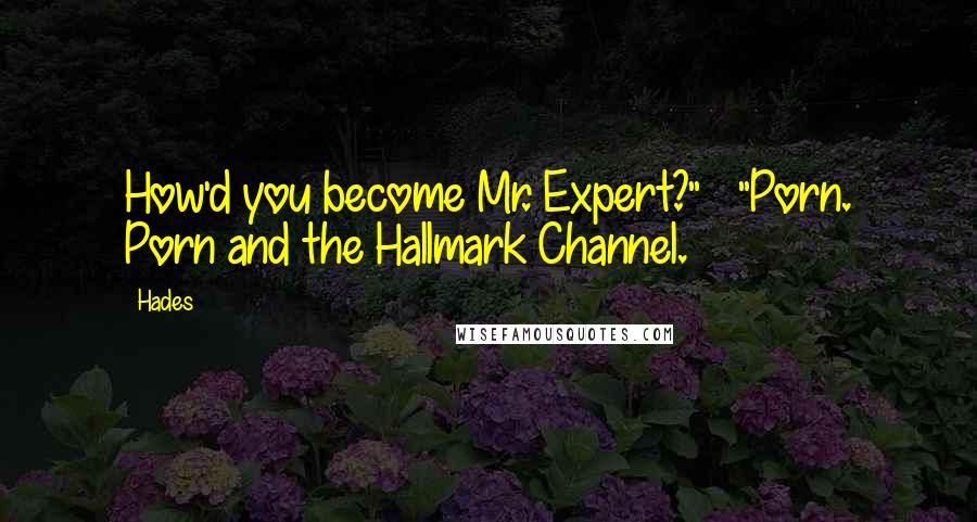 Hades Quotes: How'd you become Mr. Expert?"   "Porn. Porn and the Hallmark Channel.