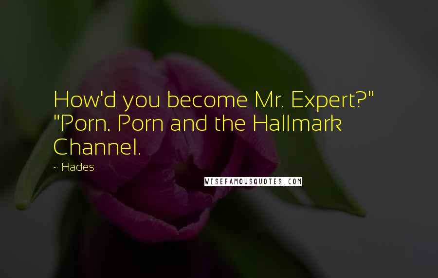 Hades Quotes: How'd you become Mr. Expert?" "Porn. Porn and the Hallmark Channel.