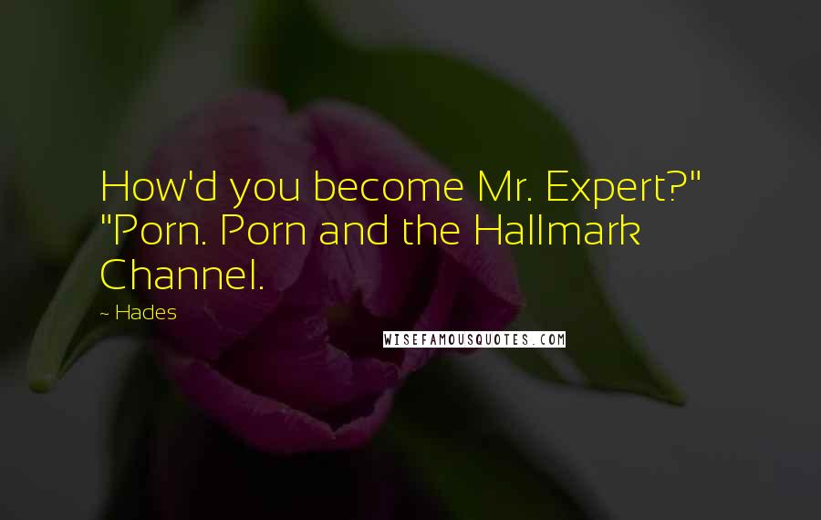 Hades Quotes: How'd you become Mr. Expert?"   "Porn. Porn and the Hallmark Channel.