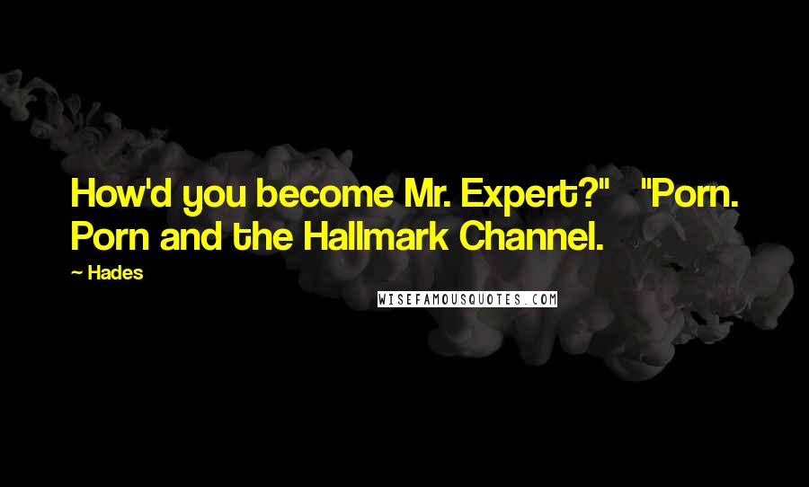 Hades Quotes: How'd you become Mr. Expert?" "Porn. Porn and the Hallmark Channel.