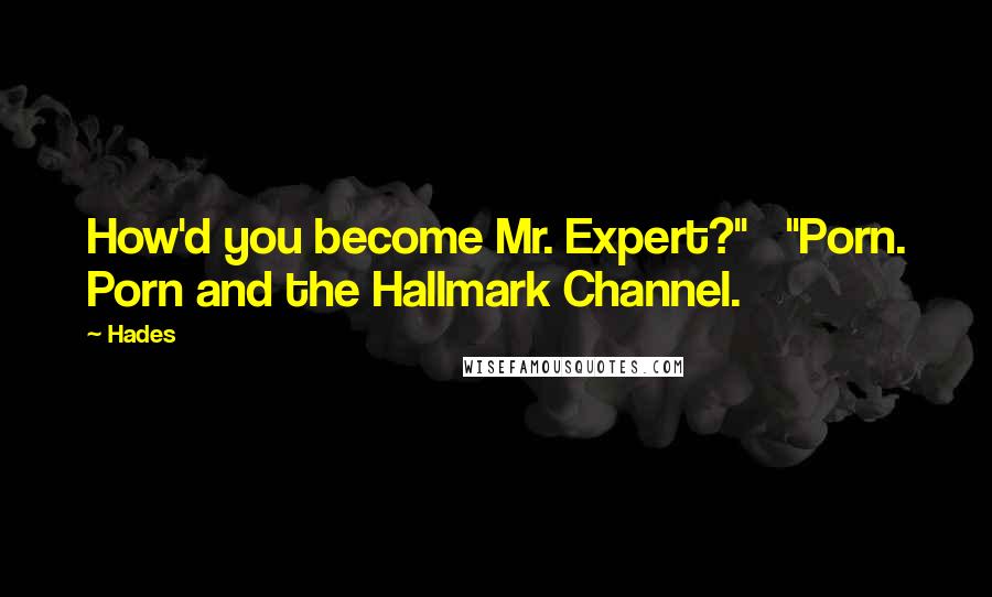 Hades Quotes: How'd you become Mr. Expert?"   "Porn. Porn and the Hallmark Channel.